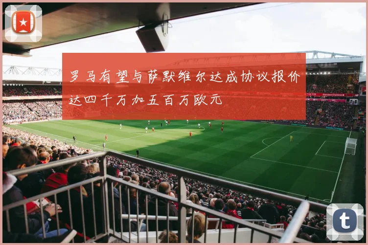 罗马有望与萨默维尔达成协议报价达四千万加五百万欧元