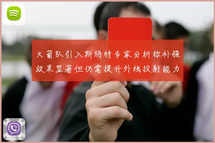 火箭队引入斯玛特专家分析称补强效果显著但仍需提升外线投射能力