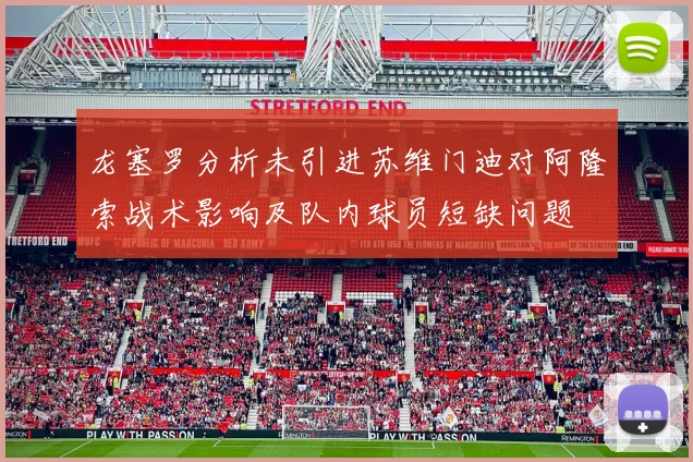 龙塞罗分析未引进苏维门迪对阿隆索战术影响及队内球员短缺问题