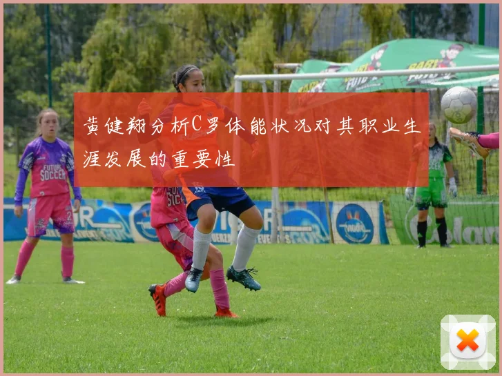 黄健翔分析C罗体能状况对其职业生涯发展的重要性