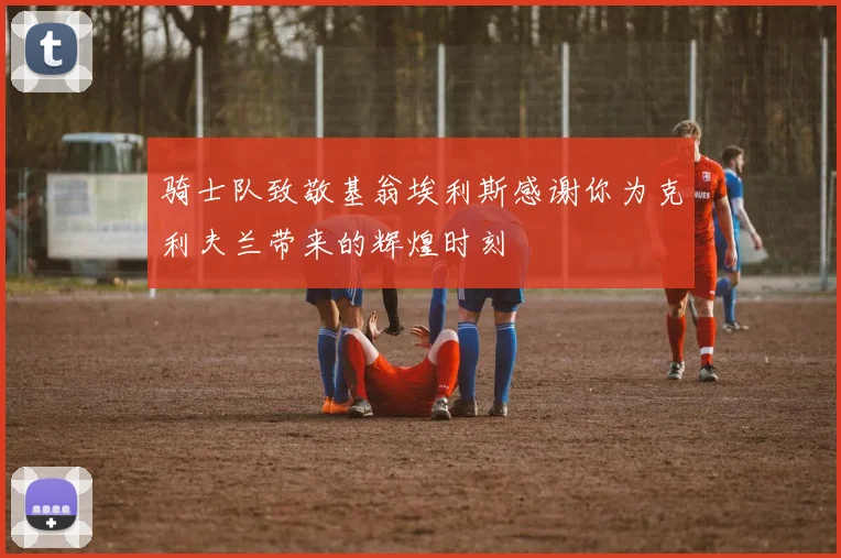 骑士队致敬基翁埃利斯感谢你为克利夫兰带来的辉煌时刻